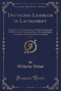 Deutsches Lesebuch in Lautschrift, Vol. 1: Zugleich in Der Preussischen Schulschreibung ALS Hulfsbuch Zur Erwerbung Einer Mustergultigen Aussprache; Fibel Und Erstes Lesebuch (Classic Reprint)