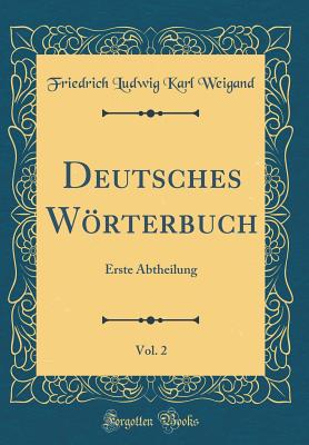 Deutsches Wrterbuch, Vol. 2: Erste Abtheilung (Classic Reprint) - Weigand, Friedrich Ludwig Karl