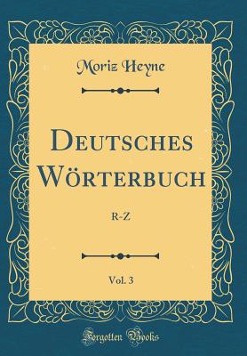 Deutsches Wrterbuch, Vol. 3: R-Z (Classic Reprint) - Heyne, Moriz