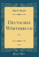 Deutsches Worterbuch, Vol. 1: A-G (Classic Reprint)