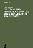 Deutschland, Frankreich Und Das Ende Der Locarno-?ra 1928-1931: Studien Zur Internationalen Politik in Der Anfangsphase Der Weltwirtschaftskrise