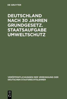 Deutschland Nach 30 Jahren Grundgesetz. Staatsaufgabe Umweltschutz - Bernhardt, Rudolf (Commentaries by), and Achterberg, Norbert (Commentaries by), and Rauschning, Dietrich (Commentaries by)