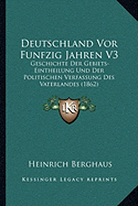 Deutschland Vor Funfzig Jahren V3: Geschichte Der Gebiets-Eintheilung Und Der Politischen Verfassung Des Vaterlandes (1862) - Berghaus, Heinrich, Dr.