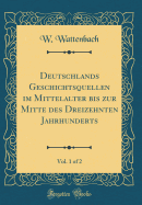 Deutschlands Geschichtsquellen Im Mittelalter Bis Zur Mitte Des Dreizehnten Jahrhunderts, Vol. 1 of 2 (Classic Reprint)