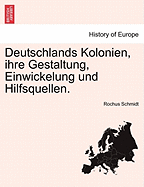 Deutschlands Kolonien, Ihre Gestaltung, Einwickelung Und Hilfsquellen.