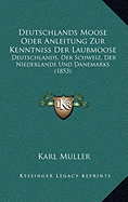 Deutschlands Moose Oder Anleitung Zur Kenntniss Der Laubmoose: Deutschlands, Der Schweiz, Der Niederlande Und Danemarks (1853) - Muller, Karl (Editor)