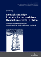 Deutschsprachige Literatur im universitaeren Deutschunterricht in China: Zu deren Rezeption und Einsatz unter besonderer Beruecksichtigung von Lyrik
