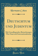 Deutschtum Und Judentum: Mit Grundlegenden Betrachtungen ber Staat Und Internationalismus (Classic Reprint)