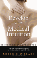 Develop Your Medical Intuition: Activate Your Natural Wisdom for Optimum Health and Well-Being