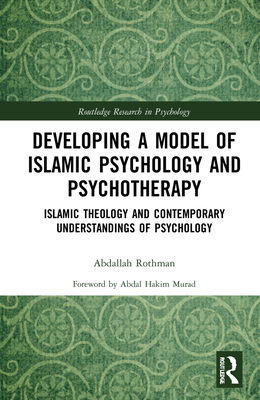 Developing a Model of Islamic Psychology and Psychotherapy: Islamic Theology and Contemporary Understandings of Psychology - Rothman, Abdallah