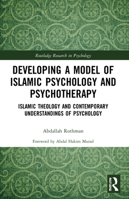 Developing a Model of Islamic Psychology and Psychotherapy: Islamic Theology and Contemporary Understandings of Psychology - Rothman, Abdallah