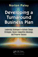 Developing a Turnaround Business Plan: Leadership Techniques to Activate Change Strategies, Secure Competitive Advantage, and Preserve Success