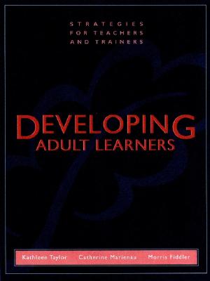 Developing Adult Learners: Strategies for Teachers and Trainers - Taylor, Kathleen, Otr/L, and Marienau, Catherine, and Fiddler, Morris