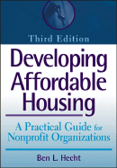 Developing Affordable Housing: A Practical Guide for Nonprofit Organizations - Hecht, Bennett L, JD, CPA