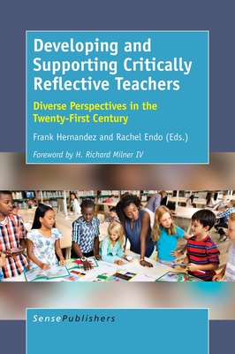 Developing and Supporting Critically Reflective Teachers: Diverse Perspectives in the Twenty-First Century - Hernandez, Frank, and Endo, Rachel