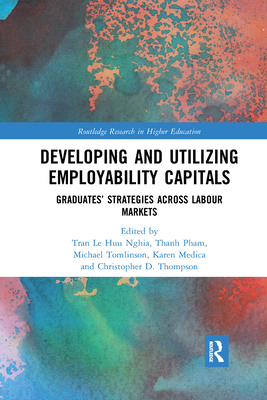 Developing and Utilizing Employability Capitals: Graduates' Strategies across Labour Markets - Nghia, Tran Le Huu, and Pham, Thanh, and Tomlinson, Michael