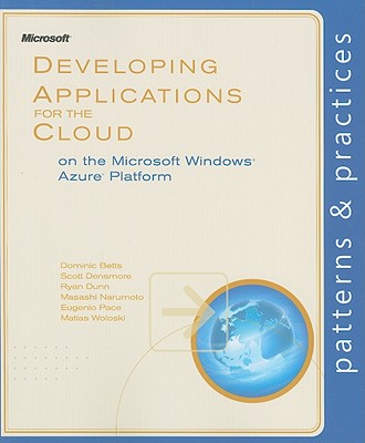 Developing Applications for the Cloud on the Microsoft Windows Azure Platform - Betts, Dominic, and Densmore, Scott, and Dunn, Ryan