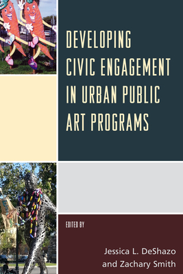 Developing Civic Engagement in Urban Public Art Programs - DeShazo, Jessica L. (Editor), and Smith, Zachary (Editor)