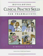 Developing Clinical Practice Skills for Pharmacists - Galt, Kimberly A, Pharm.D., Fashp