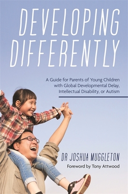 Developing Differently: A Guide for Parents of Young Children with Global Developmental Delay, Intellectual Disability, or Autism - Muggleton, Joshua