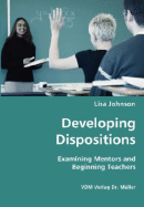 Developing Dispositions - Examining Mentors and Beginning Teachers