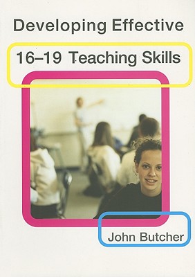 Developing Effective 16-19 Teaching Skills - Butcher, John