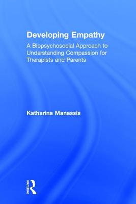 Developing Empathy: A Biopsychosocial Approach to Understanding Compassion for Therapists and Parents - Manassis, Katharina