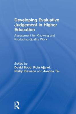 Developing Evaluative Judgement in Higher Education: Assessment for Knowing and Producing Quality Work - Boud, David (Editor), and Ajjawi, Rola (Editor), and Dawson, Phillip (Editor)