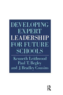 Developing Expert Leadership for Future Schools - Leithwood, Kenneth, and Begley, Paul T, and Cousins, J Bradley, Dr.
