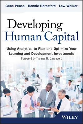 Developing Human Capital: Using Analytics to Plan and Optimize Your Learning and Development Investments - Pease, Gene, and Beresford, Barbara, and Walker, Lew