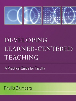 Developing Learner-Centered Teaching: A Practical Guide for Faculty - Blumberg, Phyllis, and Weimer, Maryellen (Foreword by)