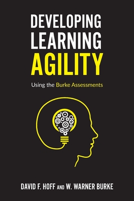 Developing Learning Agility: Using the Burke Assessments - Burke, W Warner, and Hoff, David F