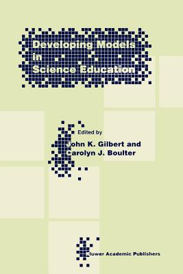 Developing Models in Science Education - Gilbert, J K (Editor), and Boulter, C (Editor)