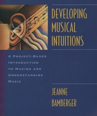 Developing Musical Intuitions: A Project-Based Introduction to Making and Understanding Musiccomplete Package - Bamberger, Jeanne