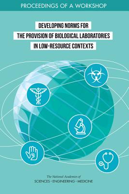 Developing Norms for the Provision of Biological Laboratories in Low-Resource Contexts: Proceedings of a Workshop - National Academies of Sciences Engineering and Medicine, and Division on Earth and Life Studies, and Board on Life Sciences