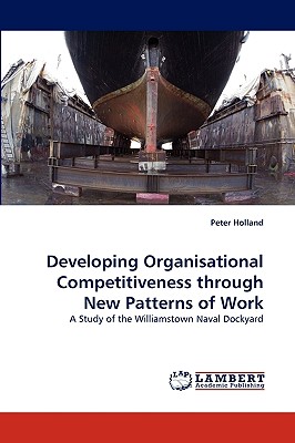 Developing Organisational Competitiveness through New Patterns of Work - Holland, Peter