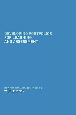 Developing Portfolios for Learning and Assessment: Processes and Principles - Klenowski, Val, Professor