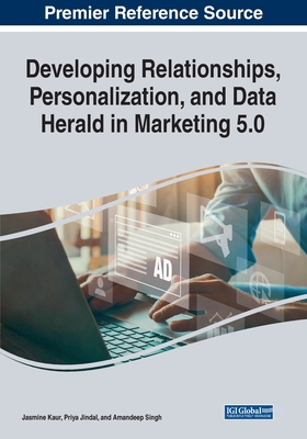 Developing Relationships, Personalization, and Data Herald in Marketing 5.0 - Kaur, Jasmine (Editor), and Jindal, Priya (Editor), and Singh, Amandeep (Editor)