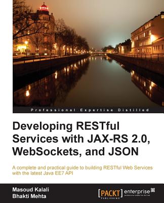Developing RESTful Services with JAX-RS 2.0, WebSockets, and JSON - Kalali, Masoud, and Mehta, Bhakti