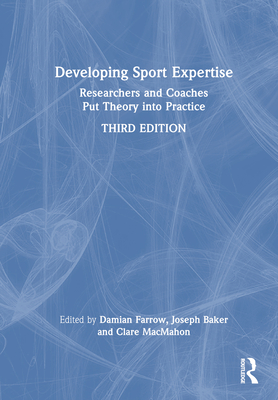 Developing Sport Expertise: Researchers and Coaches Put Theory into Practice - Farrow, Damian (Editor), and Baker, Joseph (Editor), and MacMahon, Clare (Editor)