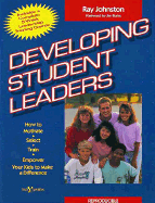 Developing Student Leaders: How to Motivate, Select, Train, Empower Your Kids to Make a Difference