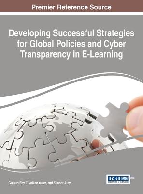 Developing Successful Strategies for Global Policies and Cyber Transparency in E-Learning - Eby, Gulsun (Editor), and Yuzer, T. Volkan (Editor), and Atay, Simber (Editor)