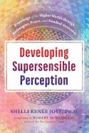 Developing Supersensible Perception: Knowledge of the Higher Worlds Through Entheogens, Prayer, and Nondual Awareness