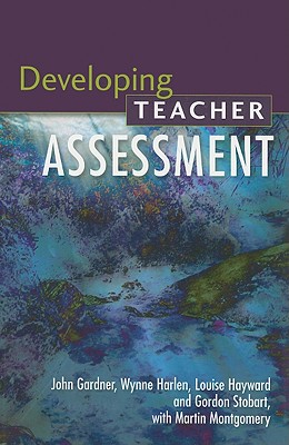 Developing Teacher Assessment - Gardner, John, Mr., and Harlen, Wynne, Dr., and Hayward, Louise, Ms.