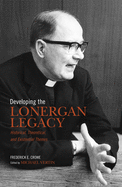 Developing the Lonergan Legacy: Historical, Theoretical, and Existential Issues