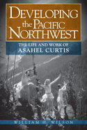 Developing the Pacific Northwest: The Life and Work of Asahel Curtis