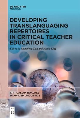 Developing Translanguaging Repertoires in Critical Teacher Education - Tian, Zhongfeng (Editor), and King, Nicole (Editor)