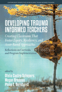 Developing Trauma Informed Teachers: Creating Classrooms that Foster Equity, Resiliency, and Asset-Based Approaches: Reflections on Curricula and Program Implementation