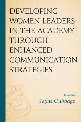 Developing Women Leaders in the Academy through Enhanced Communication Strategies - Cubbage, Jayne (Contributions by), and Byrd, L Simone (Contributions by)