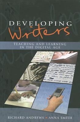 Developing Writers: Teaching and Learning in the Digital Age - Andrews, Richard, and Smith, Anna